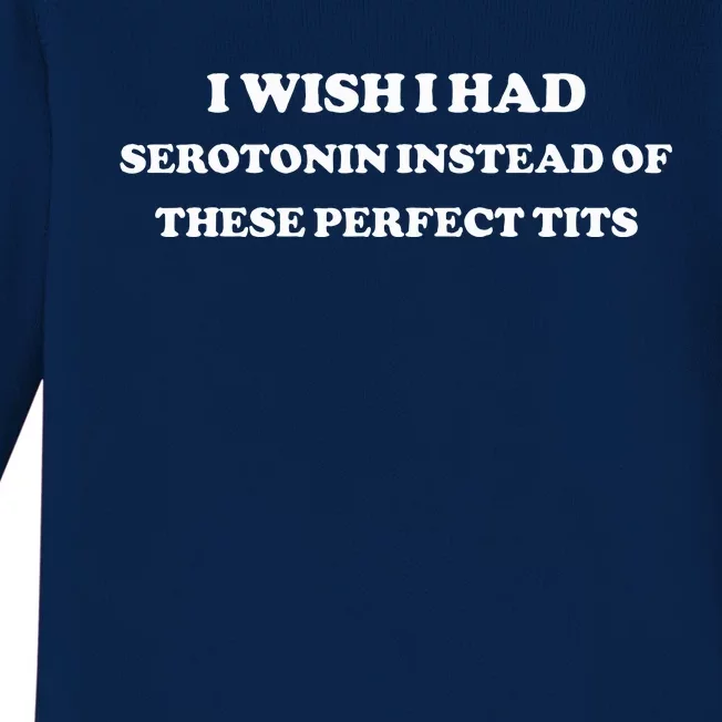 I Wish I Had Serotonin Instead Of These Perfect Tits Baby Long Sleeve Bodysuit