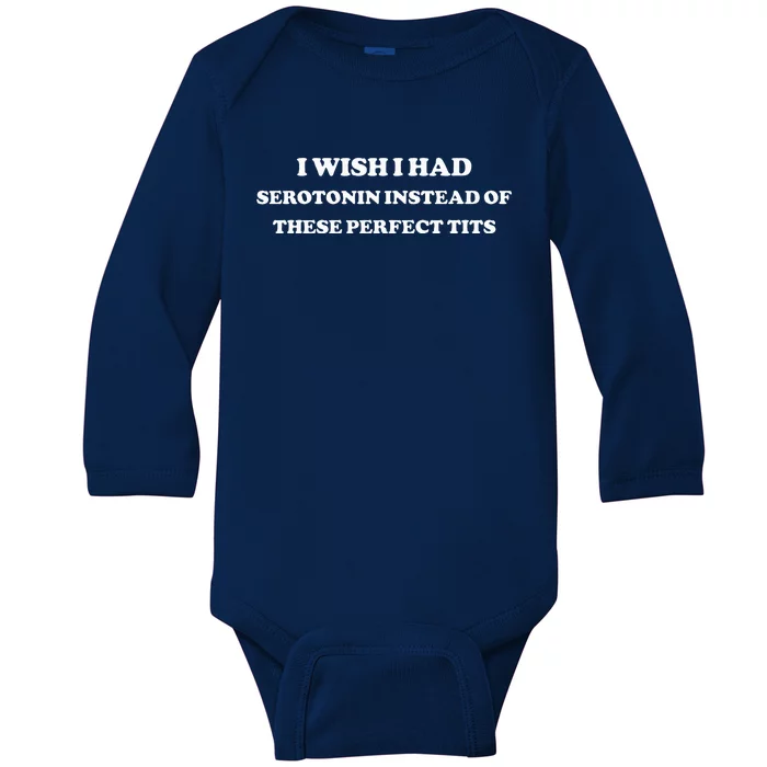 I Wish I Had Serotonin Instead Of These Perfect Tits Baby Long Sleeve Bodysuit