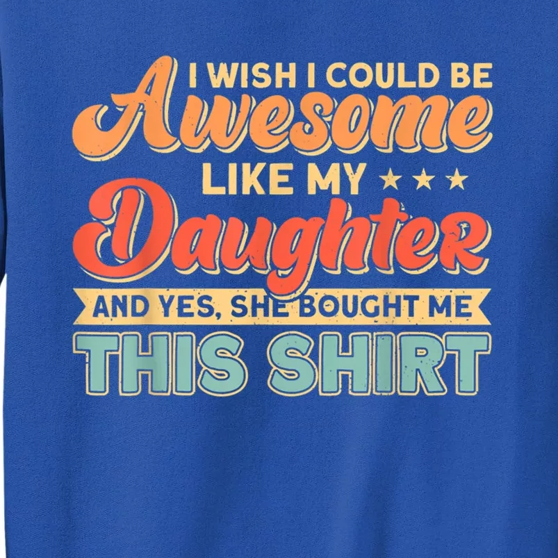 I Wish I Could Be Awesome Like My Daughter Father Dad Great Gift Tall Sweatshirt