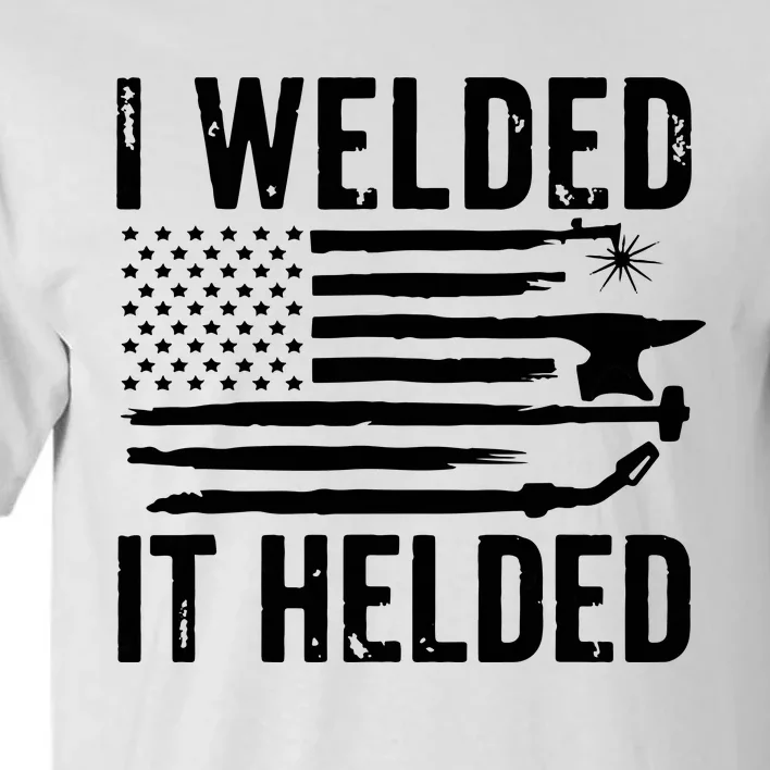 I Welded It Helded Funny Welder American Flag Welding Dad Tall T-Shirt