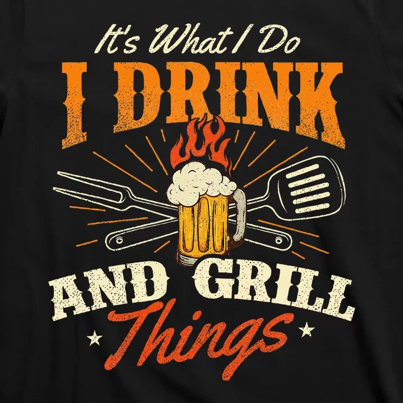 ItS What I Do I Drink And Grill Things Bbq Lover Grill T-Shirt