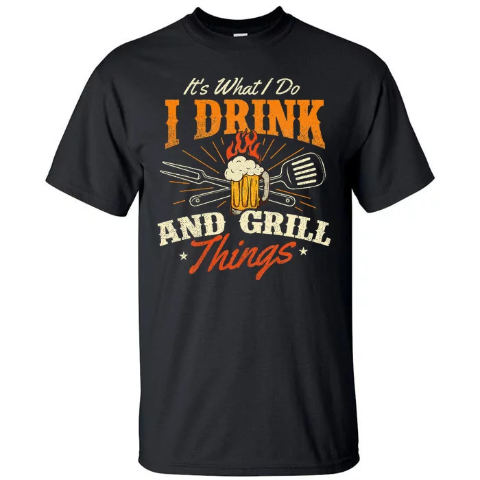 ItS What I Do I Drink And Grill Things Bbq Lover Grill Tall T-Shirt