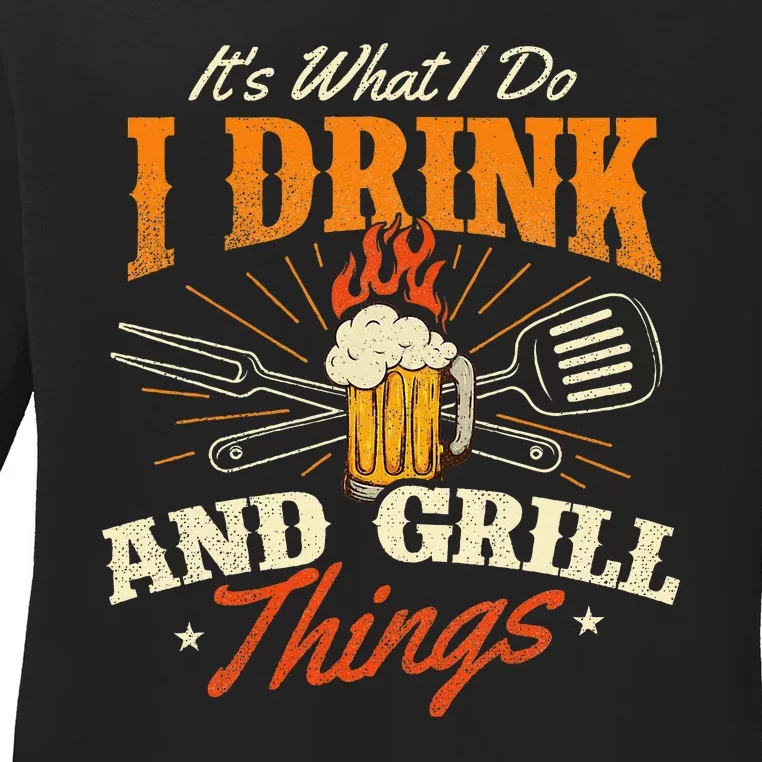 ItS What I Do I Drink And Grill Things Bbq Lover Grill Ladies Long Sleeve Shirt