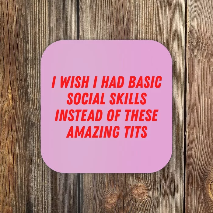 I Wish I Had Basic Social Skills Instead Of These Amazing Tits Coaster