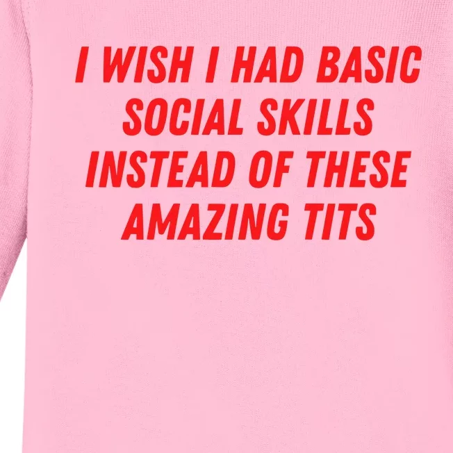 I Wish I Had Basic Social Skills Instead Of These Amazing Tits Baby Long Sleeve Bodysuit