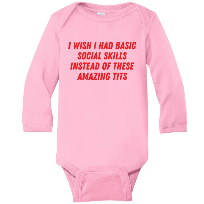 I Wish I Had Basic Social Skills Instead Of These Amazing Tits Baby Long Sleeve Bodysuit