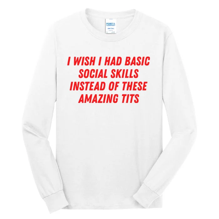 I Wish I Had Basic Social Skills Instead Of These Amazing Tits Tall Long Sleeve T-Shirt