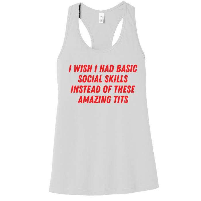 I Wish I Had Basic Social Skills Instead Of These Amazing Tits Women's Racerback Tank