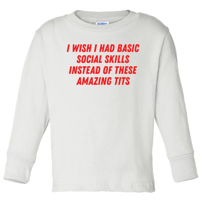 I Wish I Had Basic Social Skills Instead Of These Amazing Tits Toddler Long Sleeve Shirt