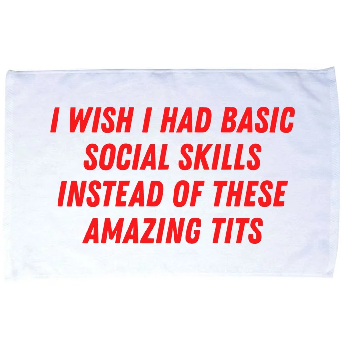 I Wish I Had Basic Social Skills Instead Of These Amazing Tits Microfiber Hand Towel