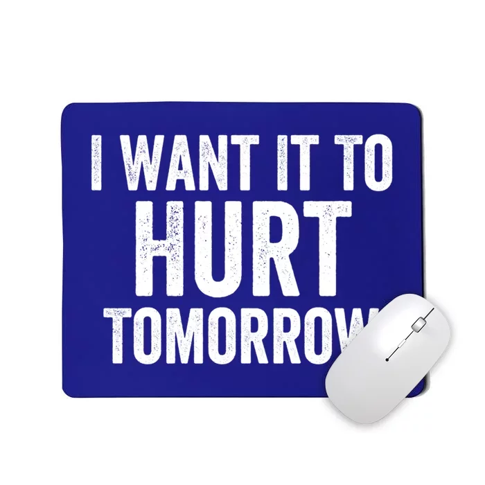 I Want It To Hurt Tomorrow Gift Mousepad