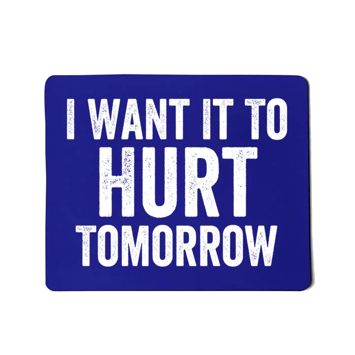 I Want It To Hurt Tomorrow Gift Mousepad