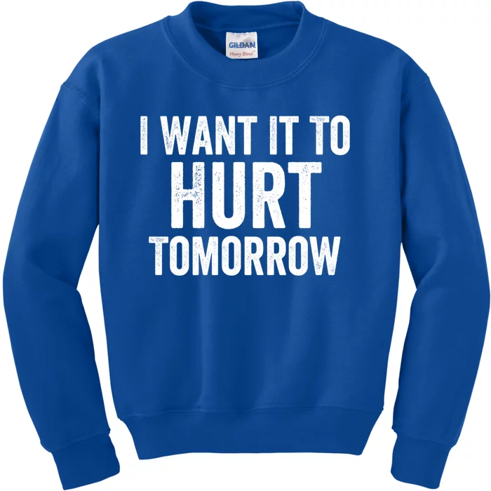 I Want It To Hurt Tomorrow Gift Kids Sweatshirt