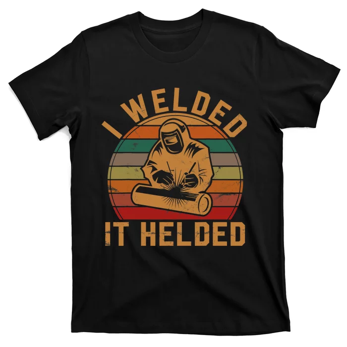 I Welded It Helded Welder Gift Fun Retro Welding Silhouette T-Shirt