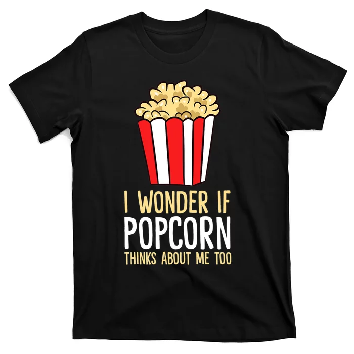 I Wonder If Popcorn Thinks About Me Too Popcorn Lover T-Shirt