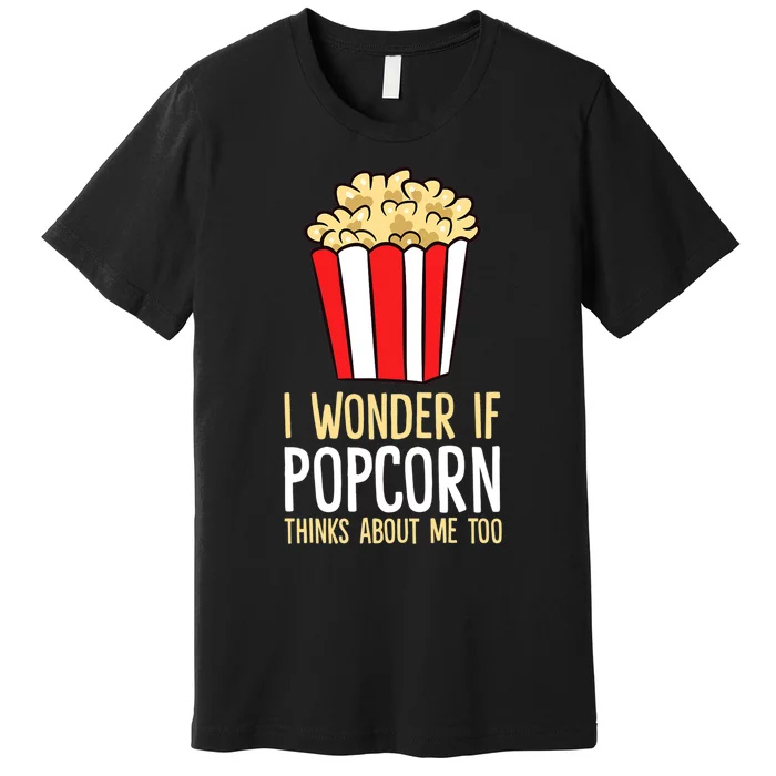 I Wonder If Popcorn Thinks About Me Too Popcorn Lover Premium T-Shirt