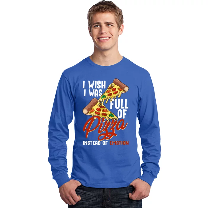 I Wish I Was Full Of Pizza Instead Of Emotion Food Humor Cute Gift Long Sleeve Shirt