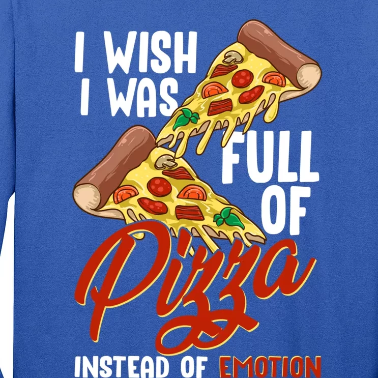 I Wish I Was Full Of Pizza Instead Of Emotion Food Humor Cute Gift Long Sleeve Shirt