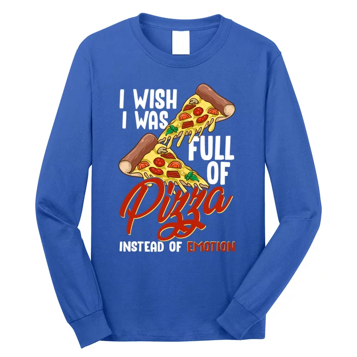 I Wish I Was Full Of Pizza Instead Of Emotion Food Humor Cute Gift Long Sleeve Shirt