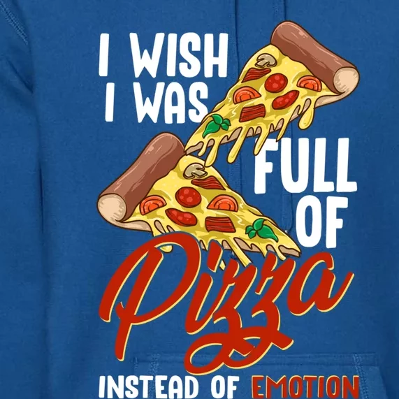 I Wish I Was Full Of Pizza Instead Of Emotion Food Humor Cute Gift Premium Hoodie