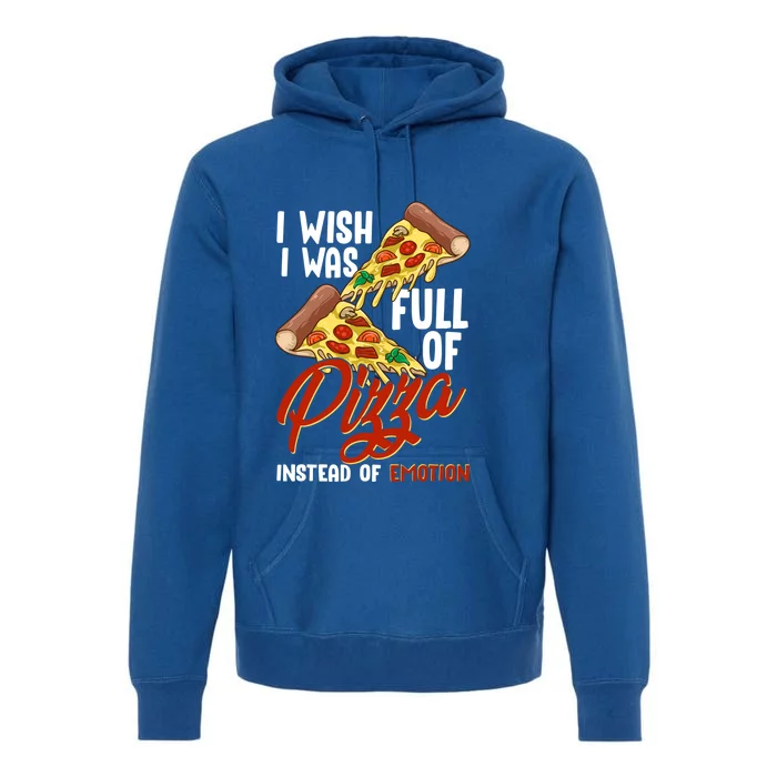 I Wish I Was Full Of Pizza Instead Of Emotion Food Humor Cute Gift Premium Hoodie