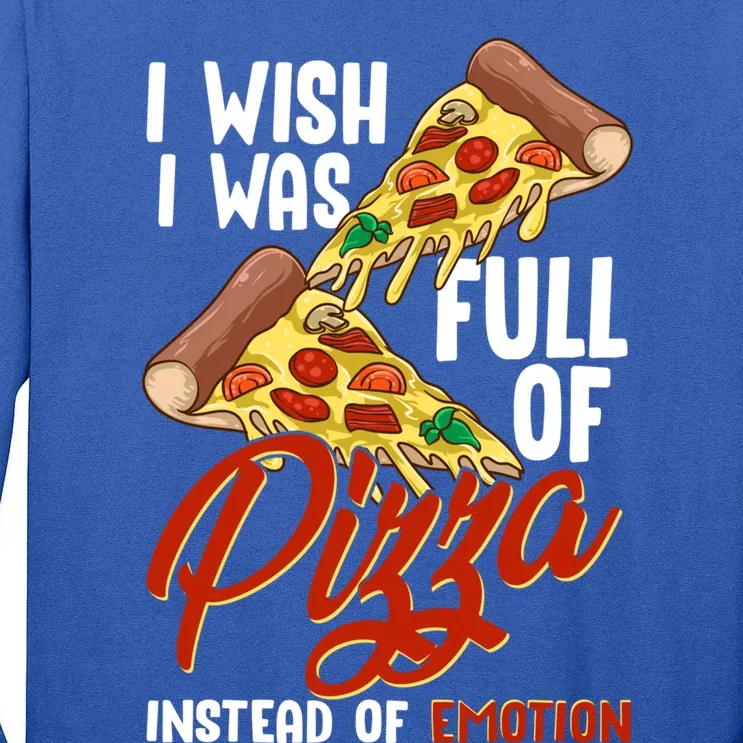 I Wish I Was Full Of Pizza Instead Of Emotion Food Humor Cute Gift Tall Long Sleeve T-Shirt