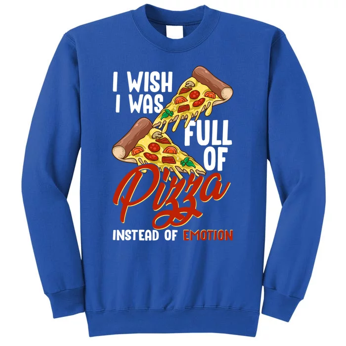 I Wish I Was Full Of Pizza Instead Of Emotion Food Humor Cute Gift Tall Sweatshirt