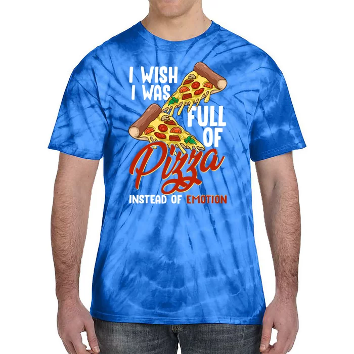 I Wish I Was Full Of Pizza Instead Of Emotion Food Humor Cute Gift Tie-Dye T-Shirt