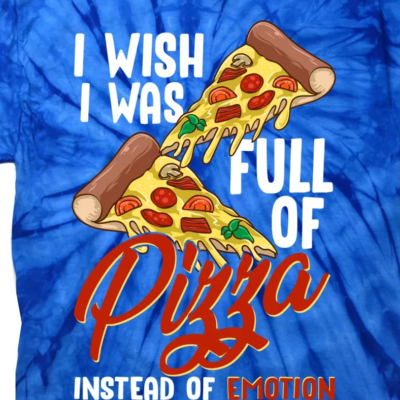 I Wish I Was Full Of Pizza Instead Of Emotion Food Humor Cute Gift Tie-Dye T-Shirt