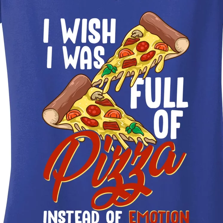 I Wish I Was Full Of Pizza Instead Of Emotion Food Humor Cute Gift Women's V-Neck T-Shirt