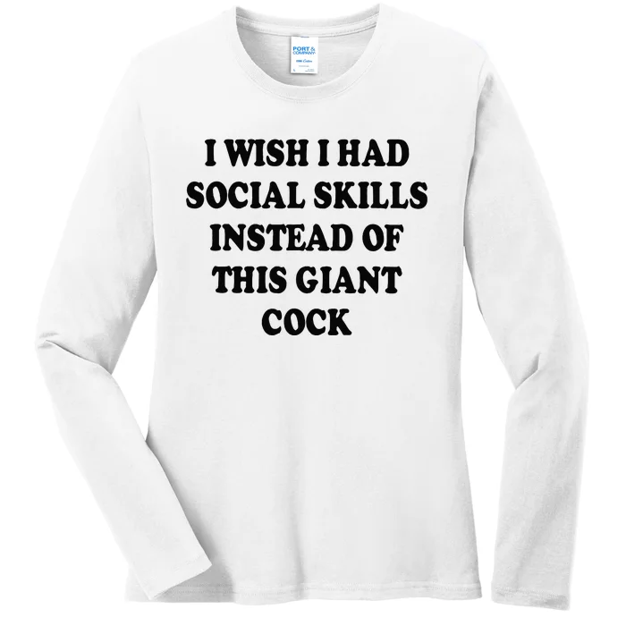 I Wish I Had Social Skills Instead Of This Giant Cock Ladies Long Sleeve Shirt