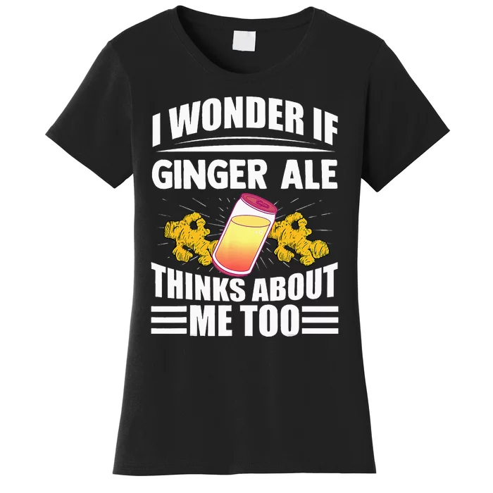 I Wonder If Ginger Ale Thinks About Me Too Funny Sayings Women's T-Shirt