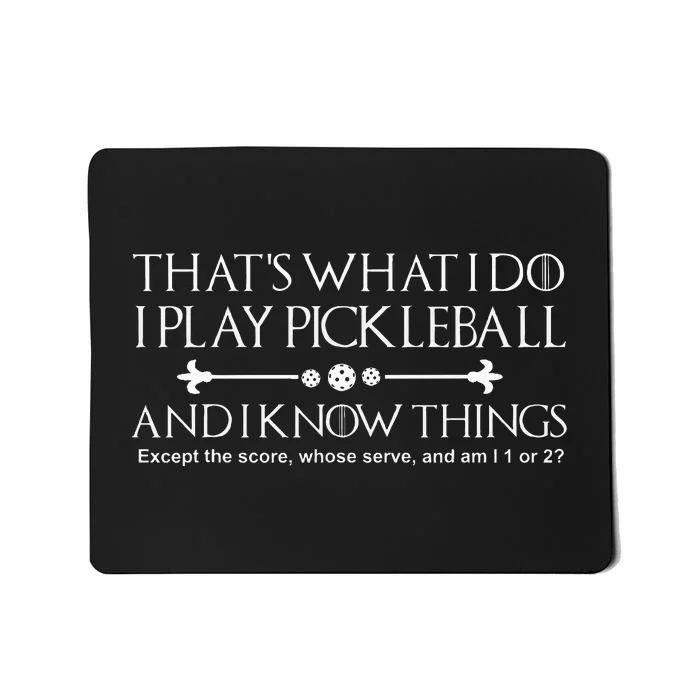 It's What I Do I Play Pickleball and I Know Things Except Mousepad