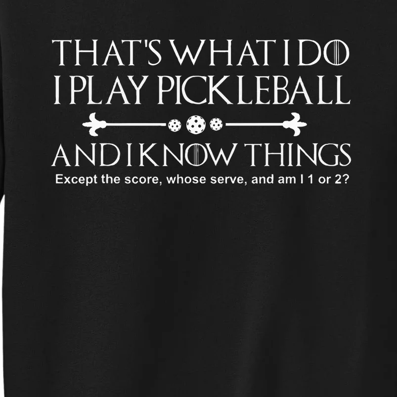 It's What I Do I Play Pickleball and I Know Things Except Tall Sweatshirt