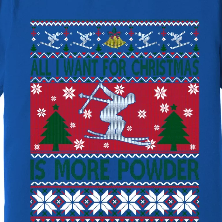 I Want Is More Powder Ski Lover Skiing Ugly Christmas Gift Premium T-Shirt