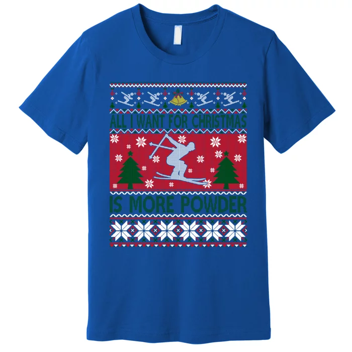 I Want Is More Powder Ski Lover Skiing Ugly Christmas Gift Premium T-Shirt