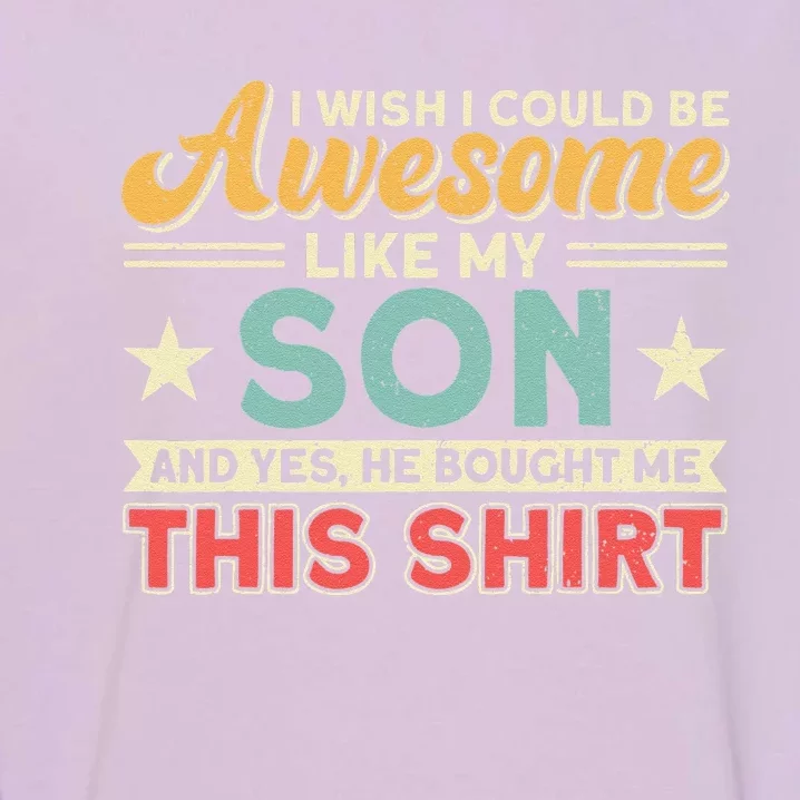 I Wish I Could Be Awesome Like My Son Father Dad Garment-Dyed Sweatshirt