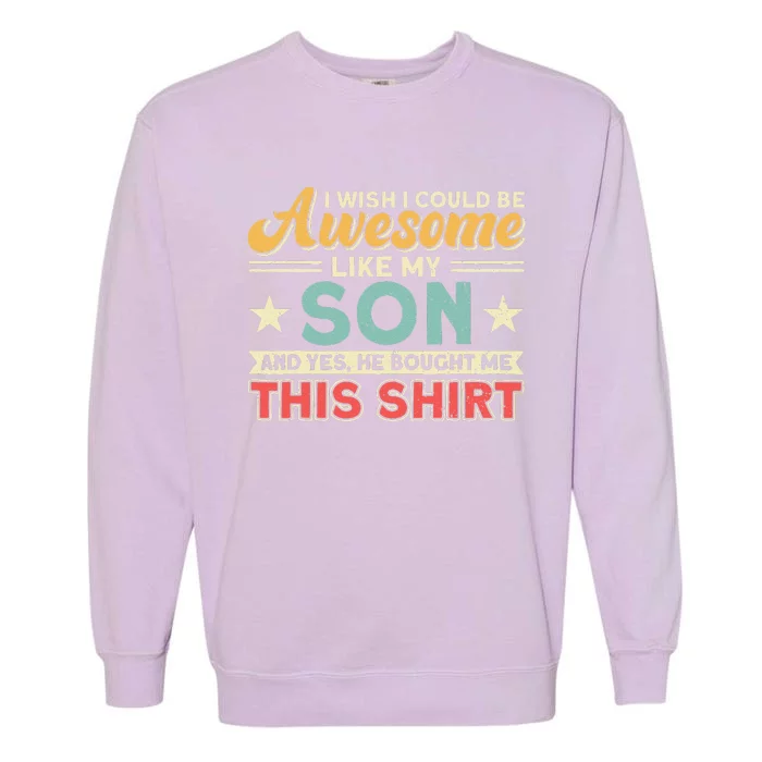 I Wish I Could Be Awesome Like My Son Father Dad Garment-Dyed Sweatshirt