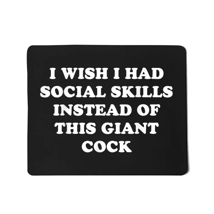 I Wish I Had Social Skills Instead Of This Giant Cock Mousepad