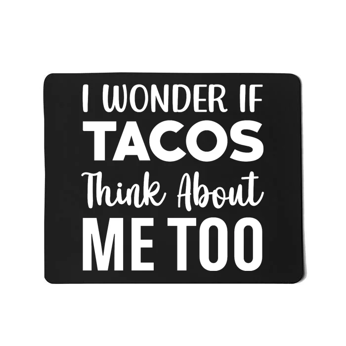 I Wonder If Tacos Think About Me Too Cinco De Mayo Food Lover Mousepad