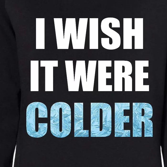 I Wish It Were Colder Funny Ice Cold Snowy Weather Premium Womens California Wash Sweatshirt