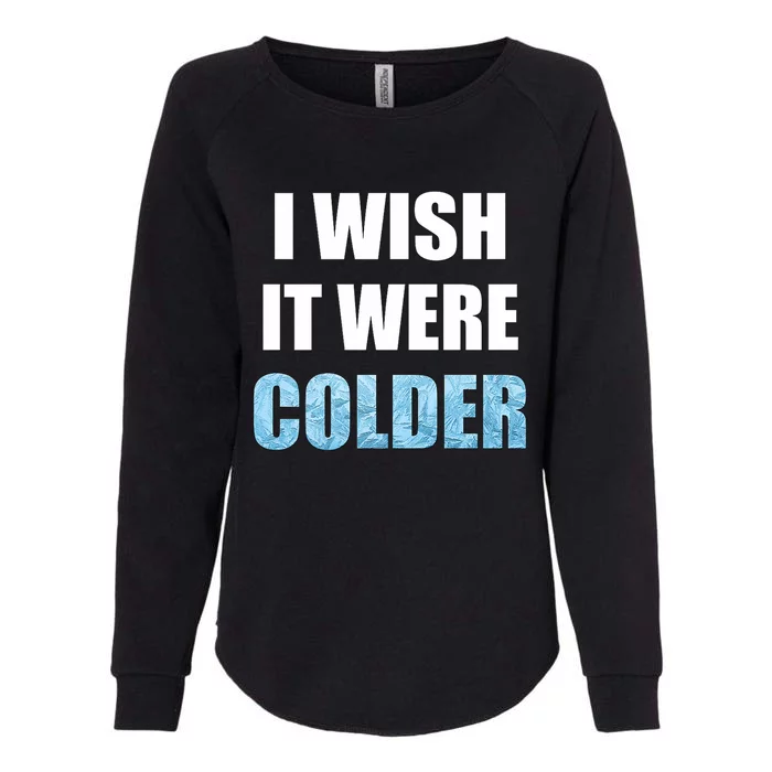 I Wish It Were Colder Funny Ice Cold Snowy Weather Premium Womens California Wash Sweatshirt