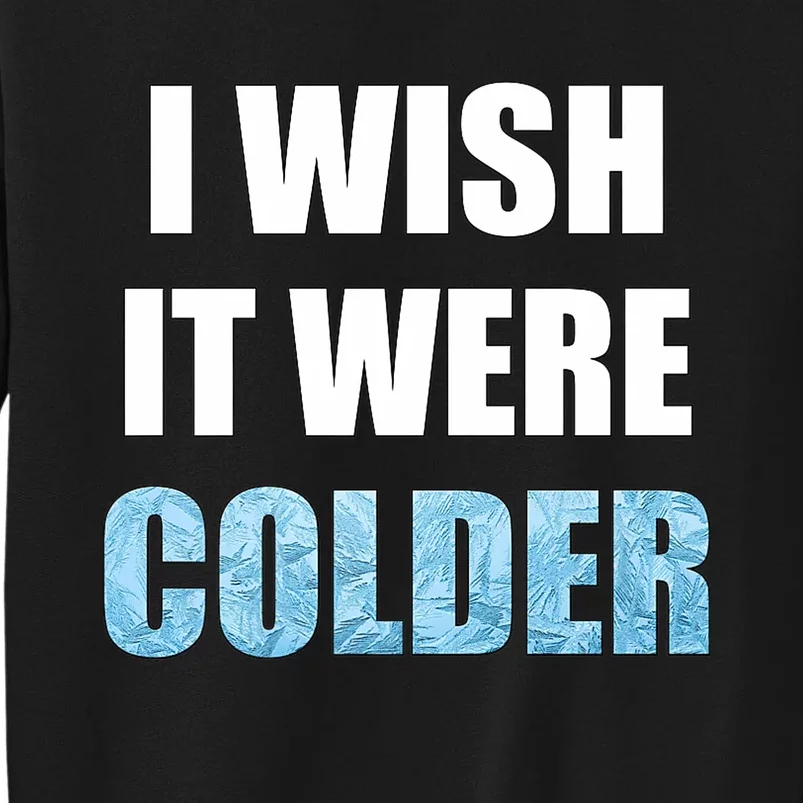 I Wish It Were Colder Funny Ice Cold Snowy Weather Premium Tall Sweatshirt