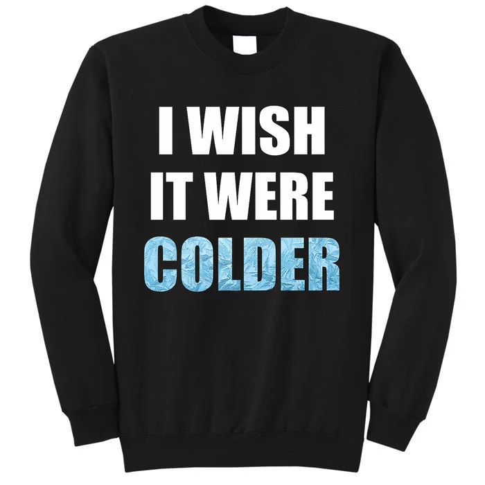 I Wish It Were Colder Funny Ice Cold Snowy Weather Premium Tall Sweatshirt