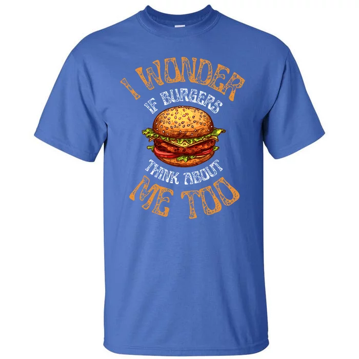 I Wonder If Burgers Think About Me Too Funny Hamburger Gift Tall T-Shirt