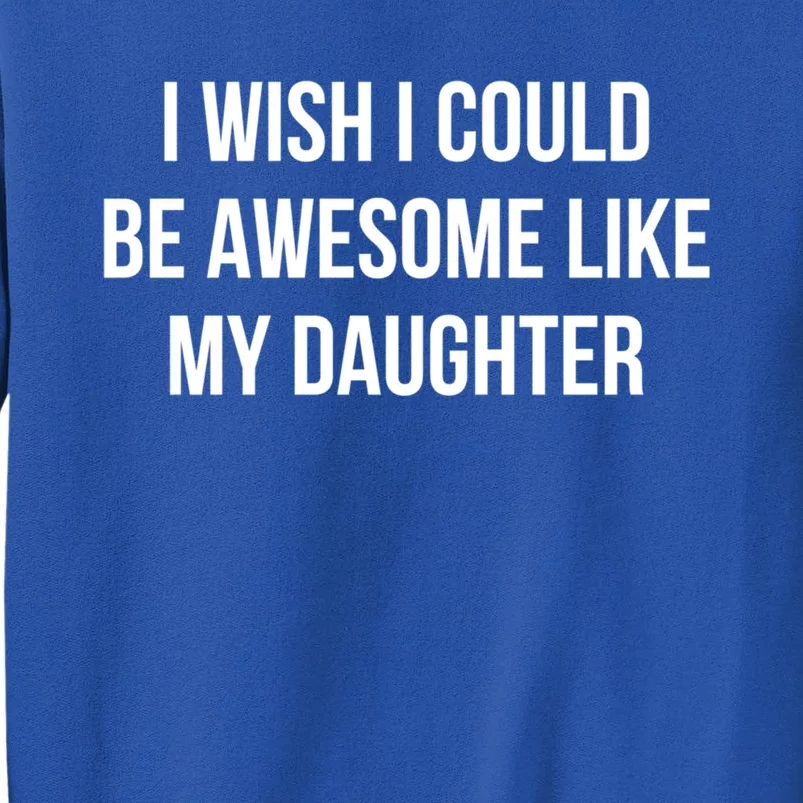 I Wish I Could Be Awesome Like My Daughter Gift Tall Sweatshirt