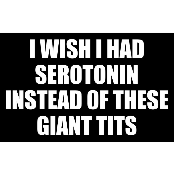 I Wish I Had Serotonin Instead Of These Giant Tits Bumper Sticker