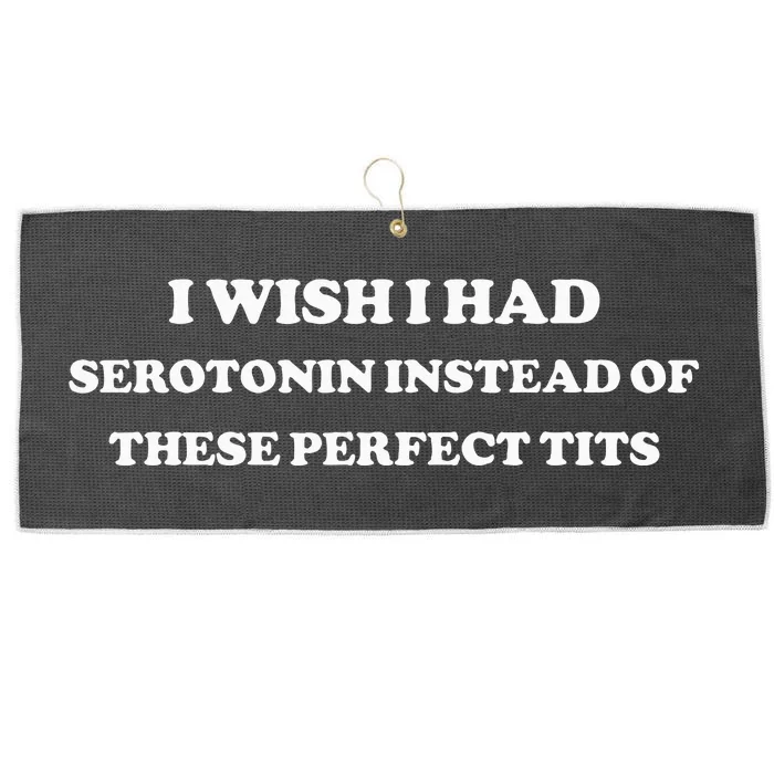 I Wish I Had Serotonin Instead Of These Perfect Tits Large Microfiber Waffle Golf Towel