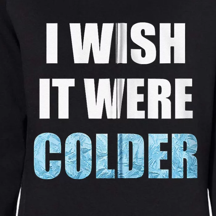 I Wish It Were Colder Funny Ice Cold Snowy Weather Womens California Wash Sweatshirt