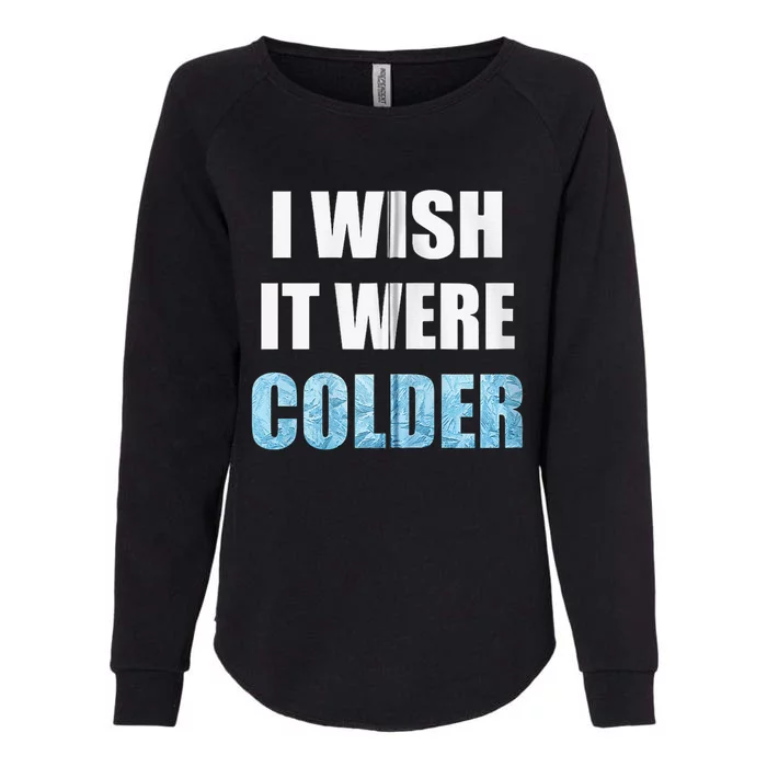 I Wish It Were Colder Funny Ice Cold Snowy Weather Womens California Wash Sweatshirt